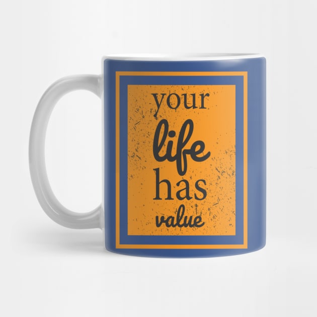 Your Life Has Value by Mako Design 